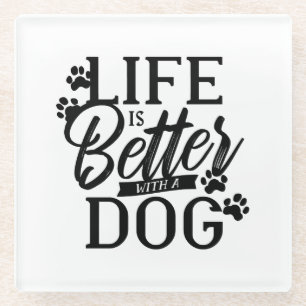 Life is Better With a Dog Glass Coaster