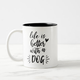 Life Is Better With A Dog Mug