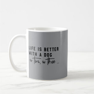 Life Is Better With A Dog Or Two Or Three Coffee Mug