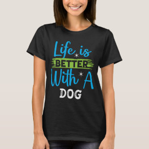 Life is better with a dog T-Shirt