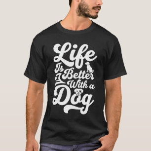 Life Is Better With a Dog T-Shirt
