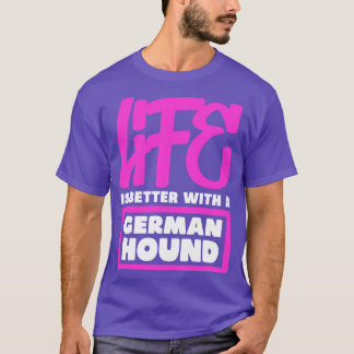 Life is better with a German Hound T-Shirt
