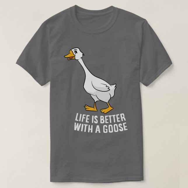 Life Is Better With A Goose Funny Goose  T-Shirt (Design Front)