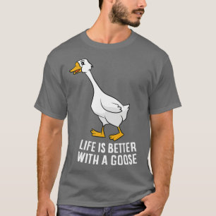 Life Is Better With A Goose Funny Goose  T-Shirt