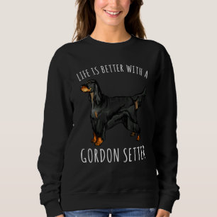 Life Is Better With A Gordon Setter Dog Sweatshirt
