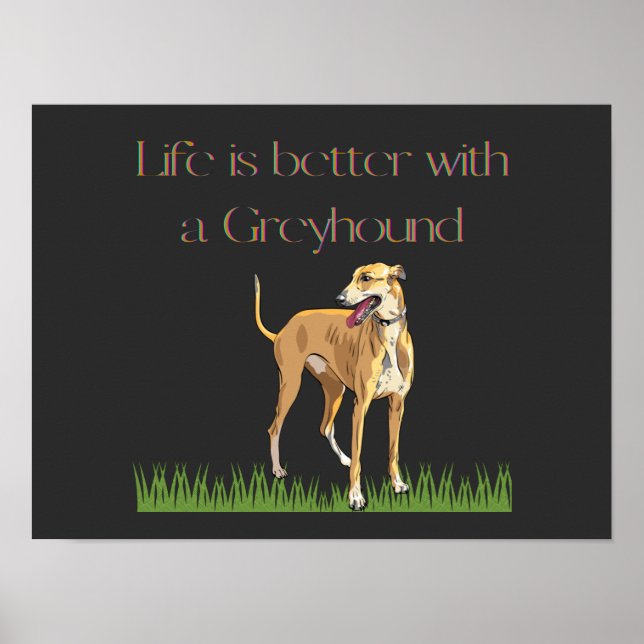 "Life is better with a greyhound" poster. Poster (Front)
