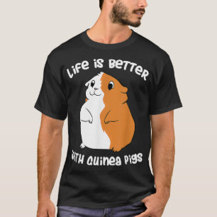 Life Is Better With A Guinea Pig Love Guinea Pigs  T-Shirt