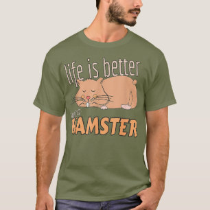 Life is Better with a Hamster - Cute Funny Gift T-Shirt