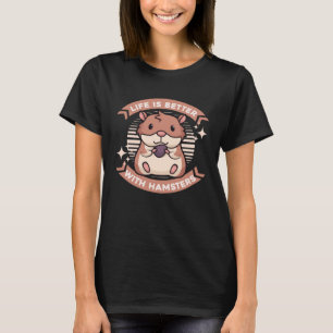 Life is Better with a Hamster Dwarf Syrian Golden T-Shirt