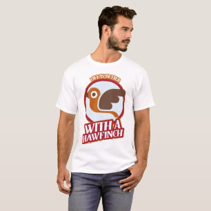 Life Is Better With A Hawfinch Birdwatcher T-Shirt