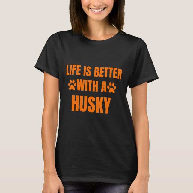 Life Is Better With A Husky         T-Shirt (Front)