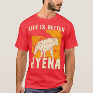 Life Is Better With A Hyena T-Shirt