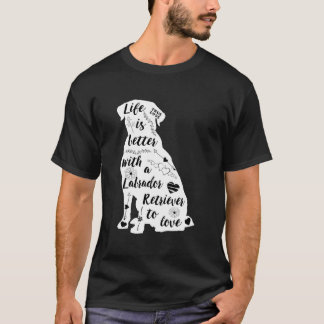 Life Is Better With A Labrador Retriever To Love T-Shirt