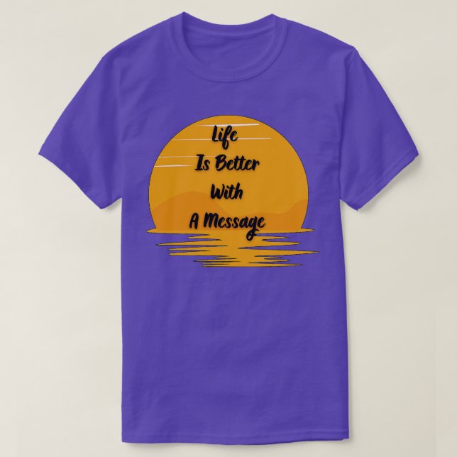 Life Is Better With A Message 3 T-Shirt (Design Front)
