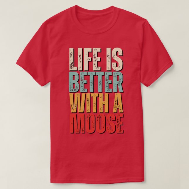 Life is better with a moose Moose Lover T-Shirt (Design Front)