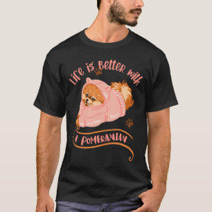 Life Is Better With A Pomeranian 127 T-Shirt