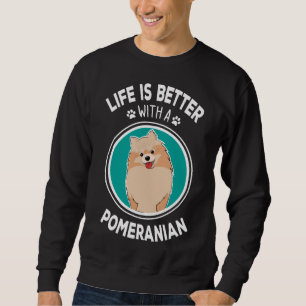 Life Is Better With A Pomeranian Lovely Pomeranian Sweatshirt