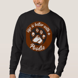 Life is better with a Poodle Dog Lover Gift Idea   Sweatshirt