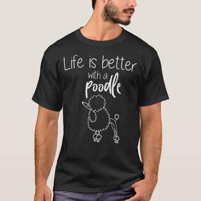 Life is better with a poodle         T-Shirt (Front)