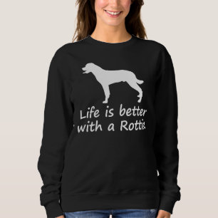 Life Is Better With A Rottie Rottweiler Sweatshirt