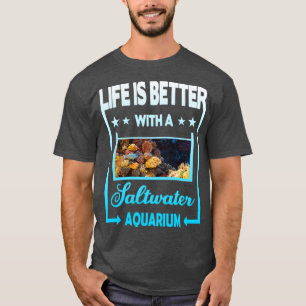 Life is better with a Saltwater Aquarium 3 T-Shirt