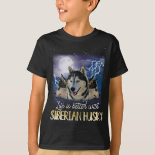 Life Is Better With A Siberian Husky  T-Shirt