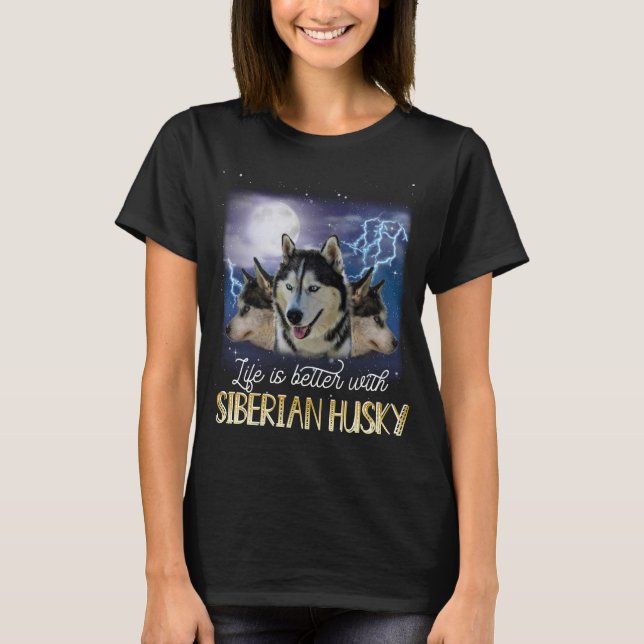 Life Is Better With A Siberian Husky T-Shirt (Front)