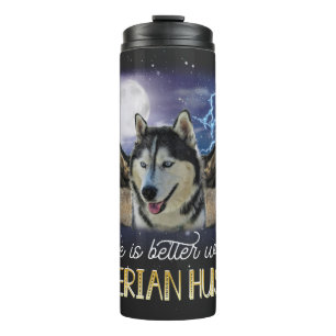Life Is Better With A Siberian Husky Thermal Tumbler