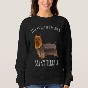 Life Is Better With A Silky Terrier Dog Sweatshirt