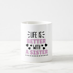 Life Is Better With A Sister Coffee Mug