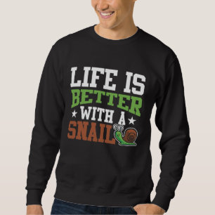 Life Is Better With A Snail - Funny slime Lover Sweatshirt
