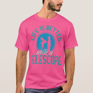 Life Is Better With A Telescope Astronomy Kosmos T T-Shirt