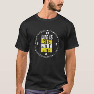 Life Is Better With A Watch I Luxury Watches Colle T-Shirt