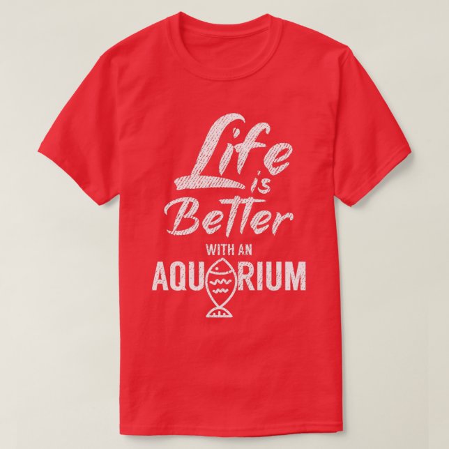 Life is better with an aquarium 3 T-Shirt (Design Front)