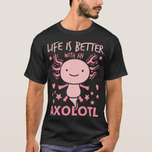 Life Is Better With An Axolotl Mexican Salamander T-Shirt