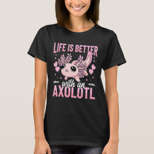 Life Is Better With An Axolotl Mexican Salamander T-Shirt