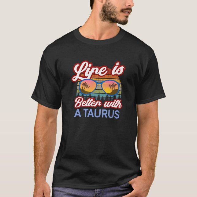 Life Is Better With An Taurus! Funny Taurus Horosc T-Shirt (Front)