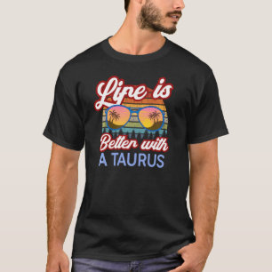 Life Is Better With An Taurus! Funny Taurus Horosc T-Shirt