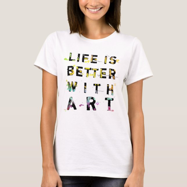 Life Is Better With Art T-Shirt (Front)