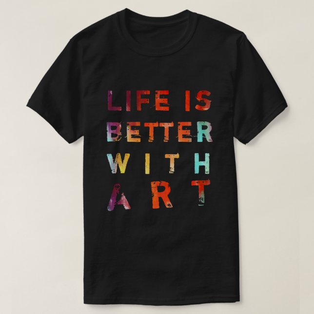 Life Is Better With Art T-Shirt (Design Front)