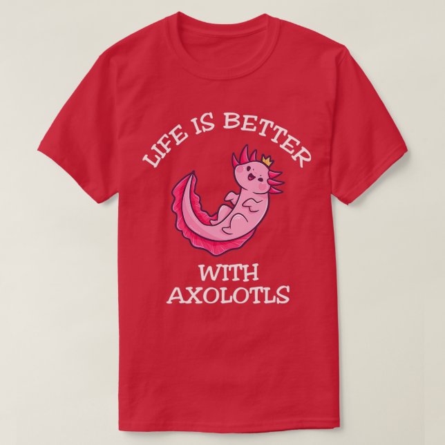 Life Is Better With Axolotls 1 T-Shirt (Design Front)