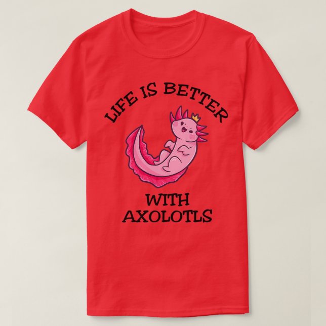 Life Is Better With Axolotls T-Shirt (Design Front)