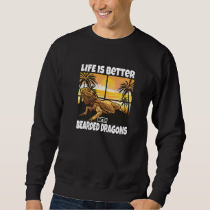 Life Is Better With Bearded Dragons Bearded Drago Sweatshirt