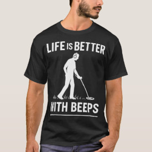 Life Is Better With Beeps Metal Detecting Fun T-Shirt