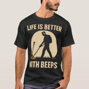 Life Is Better With Beeps Metal Detecting Treasure T-Shirt