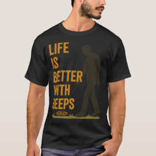 Life Is Better With Beeps Metal Detector Fun T-Shirt