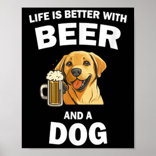 Life Is Better With Beer And Dog Labrador Dog Owne Poster