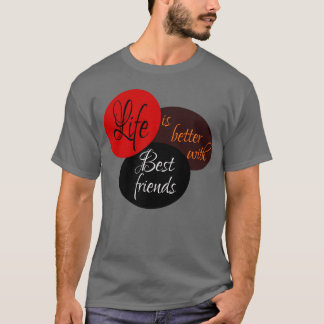 Life is Better With Best Friends gift T-Shirt