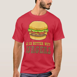 Life Is Better with Burgers  Eating Hamburgers  T-Shirt