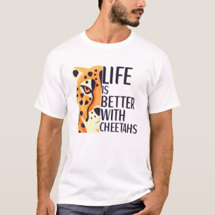 Life Is Better With Cheetahs Supplies Cheetah Quot T-Shirt